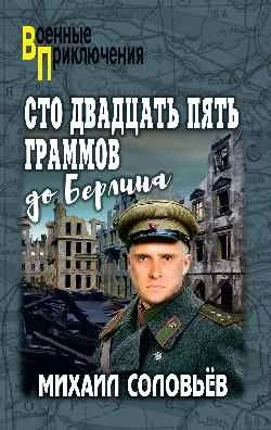 «Сто двадцать пять граммов до Берлина» — правда об одном солдате Сегодня я хочу рассказать вам о своем романе - изображение