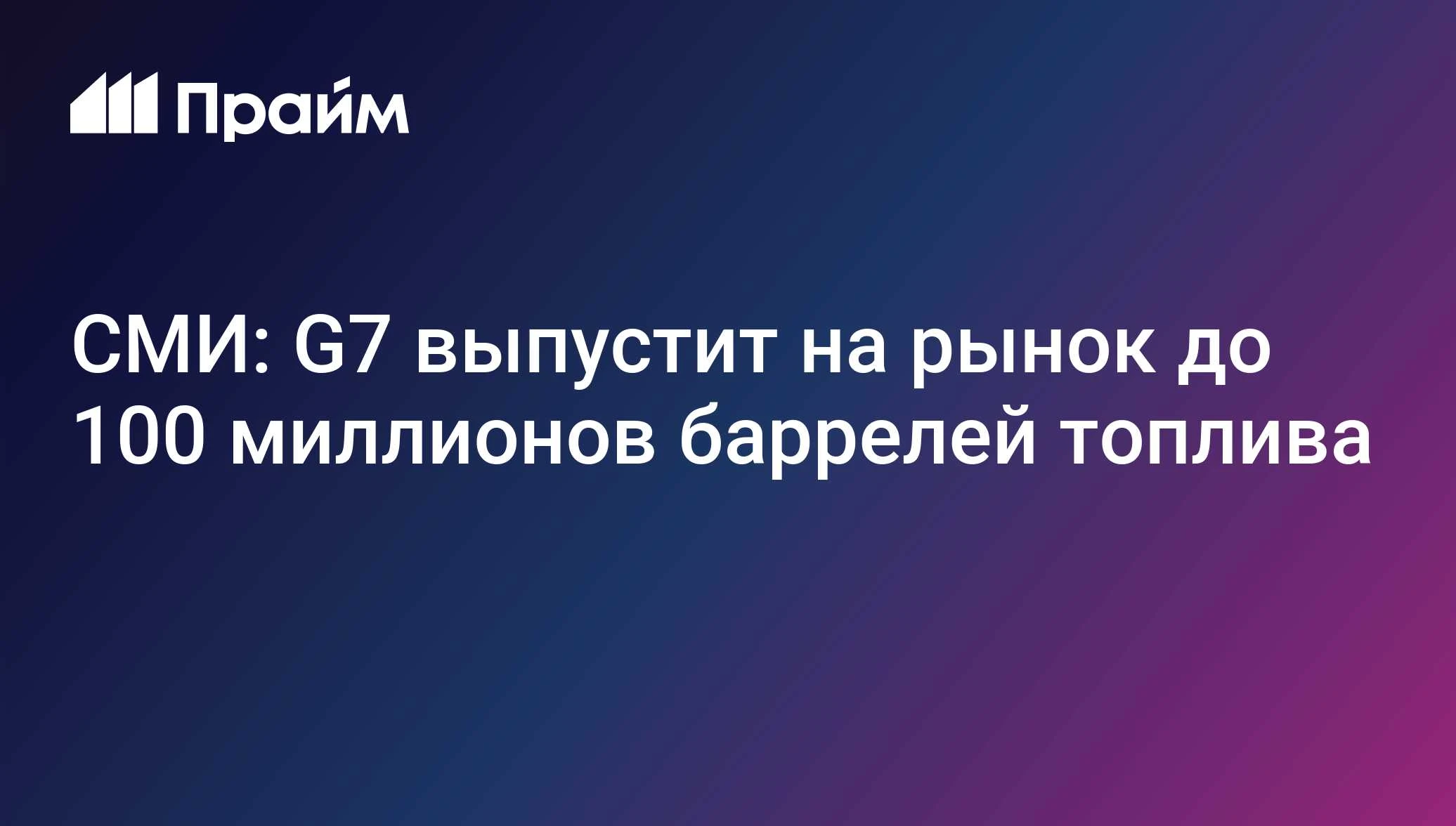До 100 миллионов баррелей топлива планируется направить на рынок по согласованной странами G7 договоренности. - изображение